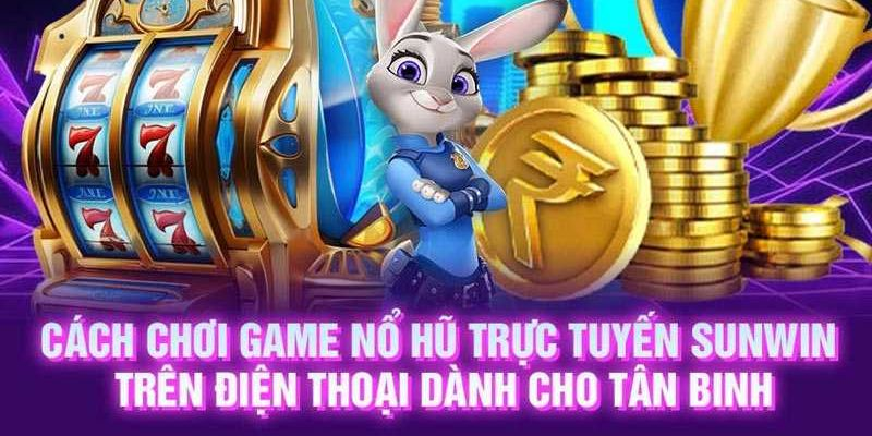Làm thế nào để chơi Slot nổ hũ Sunwin hiệu quả