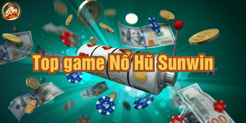 Top 5 trò chơi Slot nổ hũ Sunwin hàng đầu